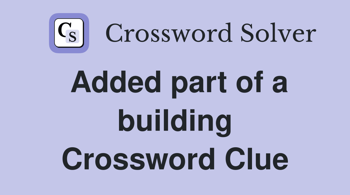 Added part of a building Crossword Clue Answers Crossword Solver